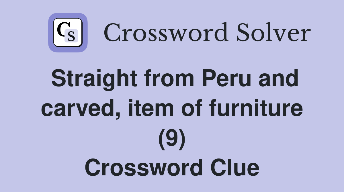 Straight from Peru and carved, item of furniture (9) Crossword Clue