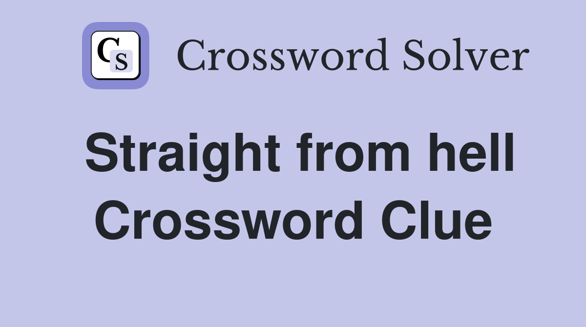 Straight from hell Crossword Clue