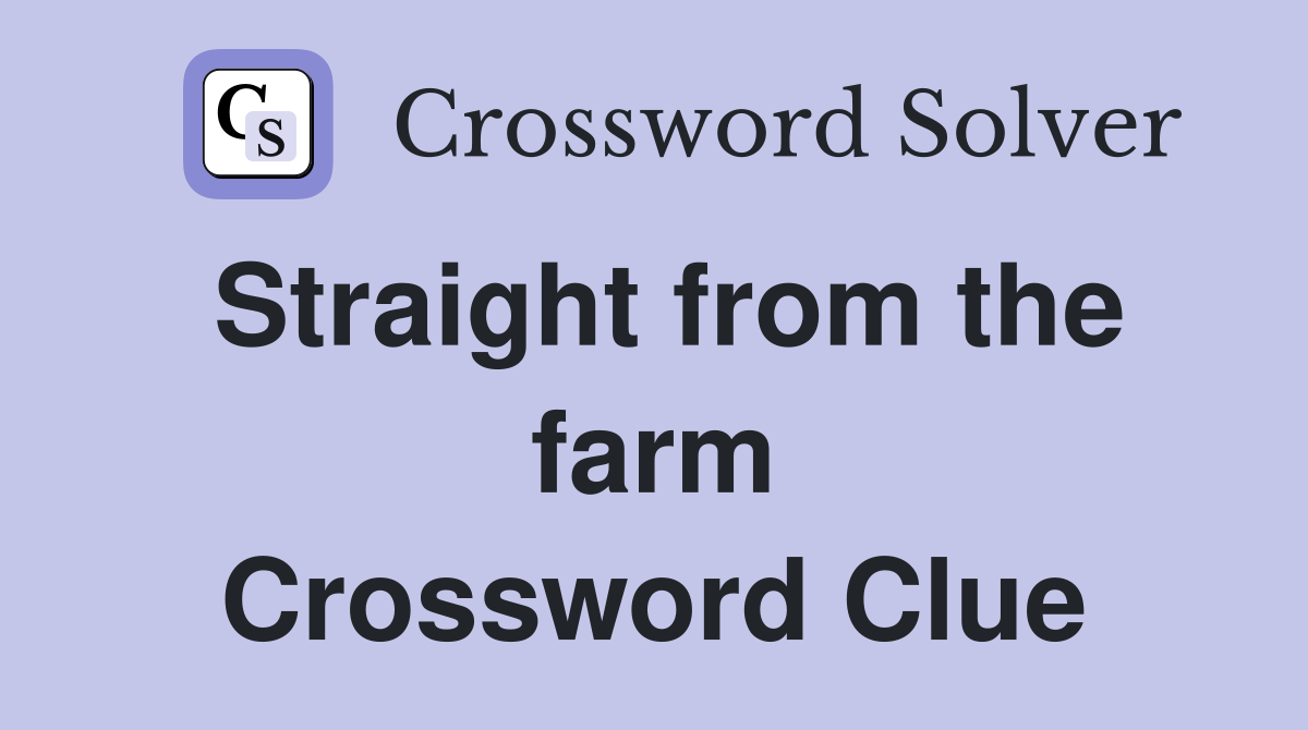 Straight from the farm Crossword Clue