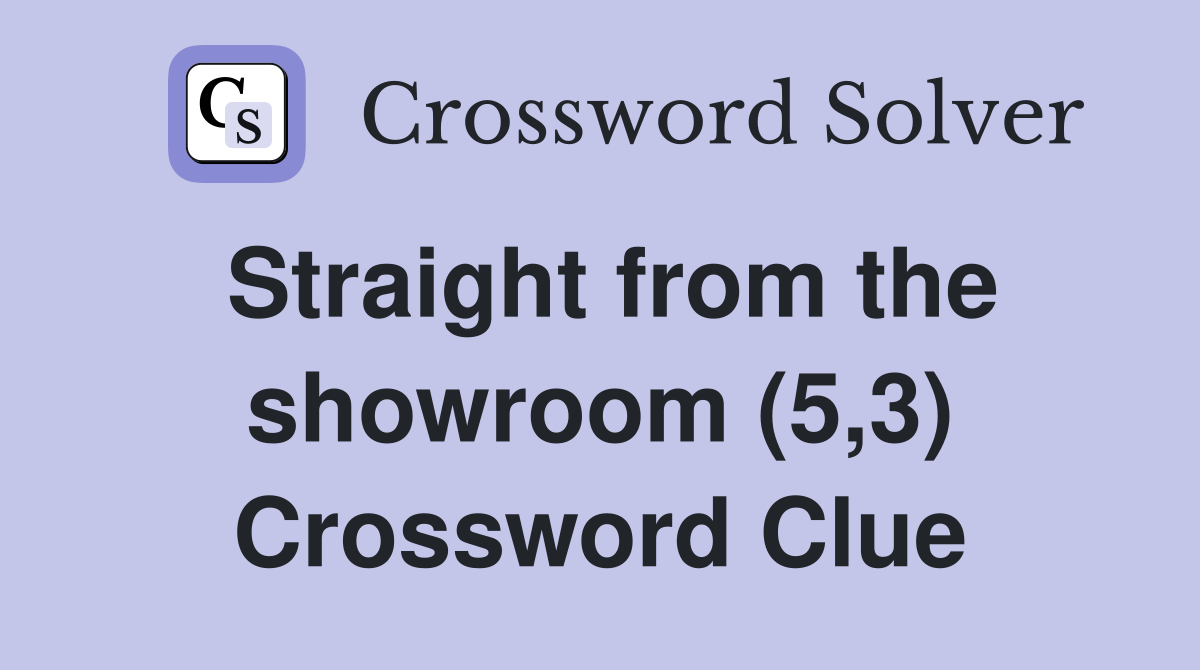 Straight from the showroom (5,3) Crossword Clue