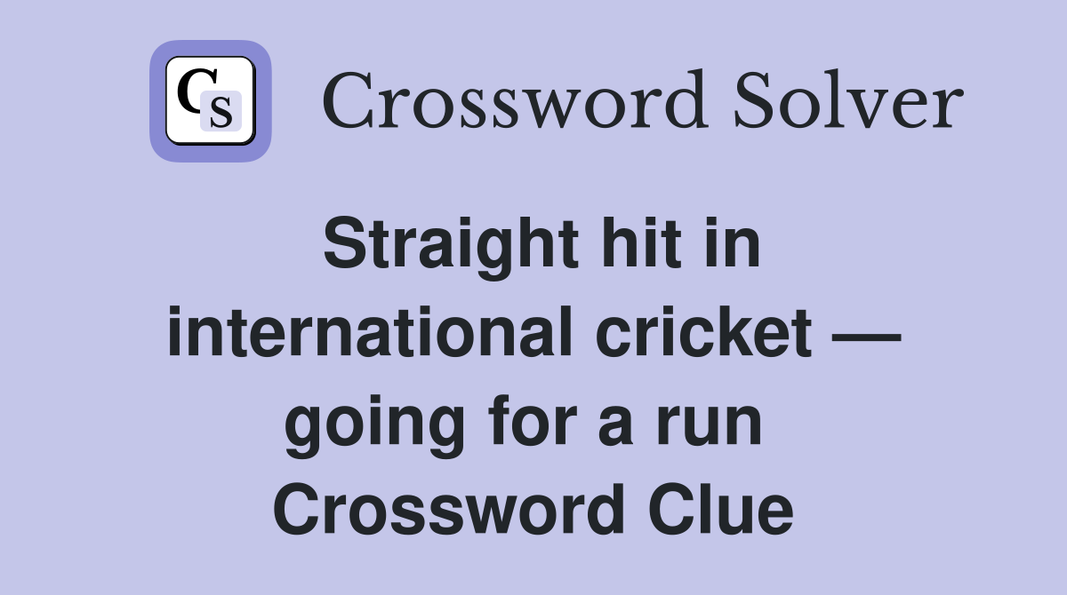 Straight hit in international cricket — going for a run  Crossword Clue