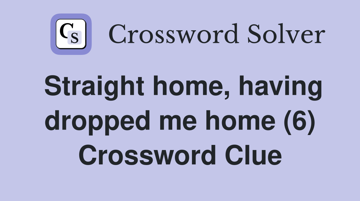 Straight home, having dropped me home (6) Crossword Clue