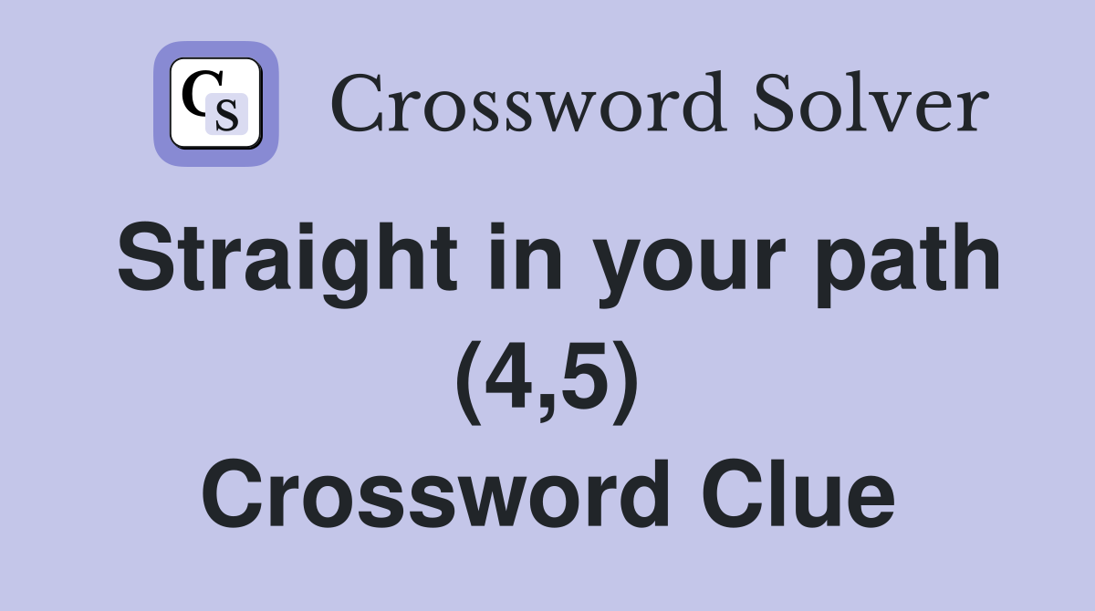 Straight in your path (4,5) Crossword Clue