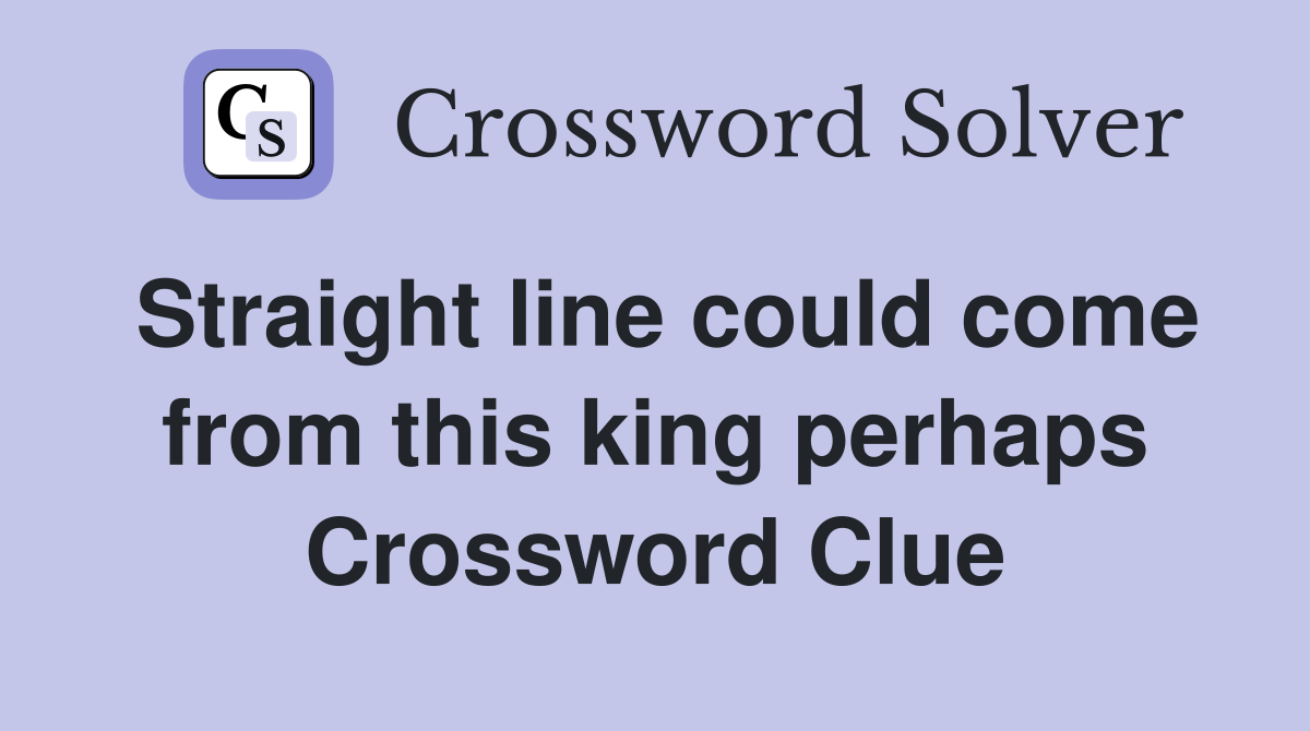 Straight line could come from this king perhaps Crossword Clue