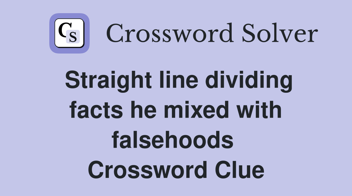 Straight line dividing facts he mixed with falsehoods  Crossword Clue