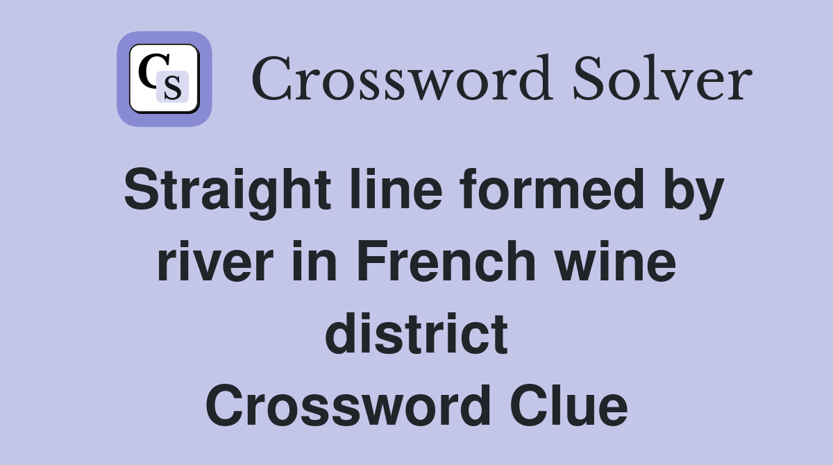 Straight line formed by river in French wine district Crossword Clue