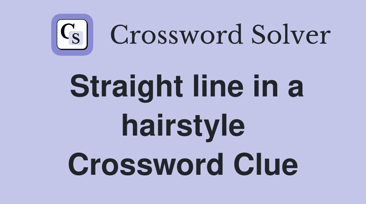 Straight line in a hairstyle Crossword Clue