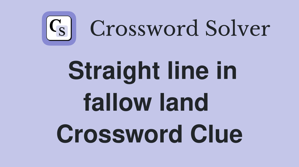 Straight line in fallow land  Crossword Clue