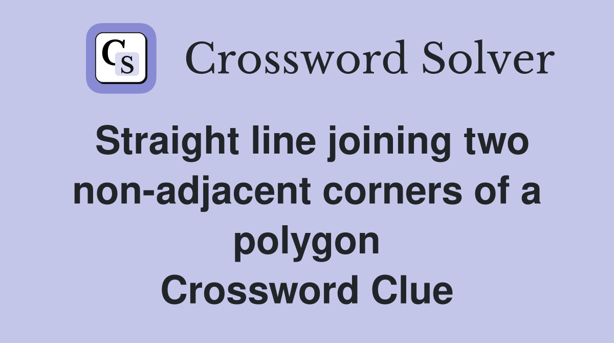 Straight line joining two non-adjacent corners of a polygon Crossword Clue