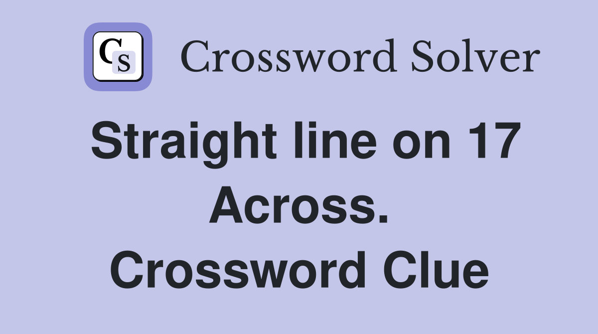 Straight line on 17 Across. Crossword Clue