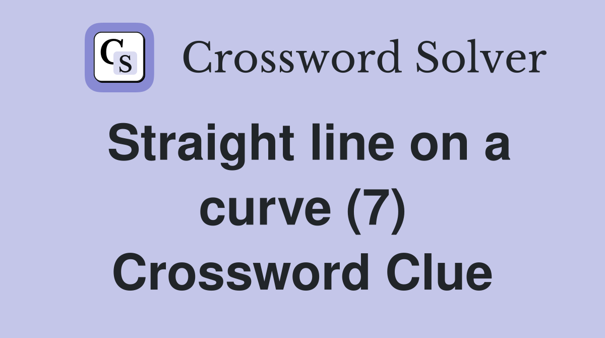 Straight line on a curve (7) Crossword Clue