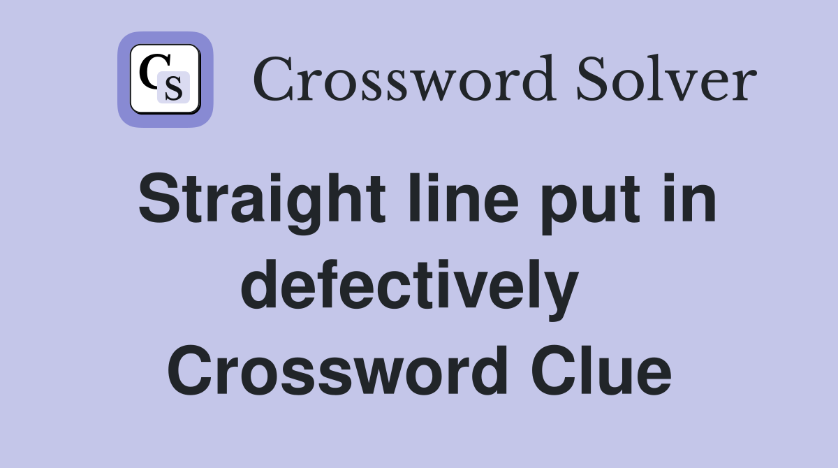 Straight line put in defectively  Crossword Clue