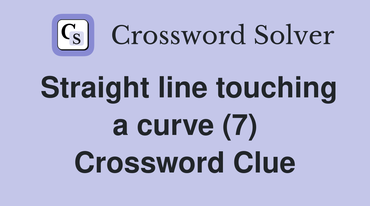 Straight line touching a curve (7) Crossword Clue