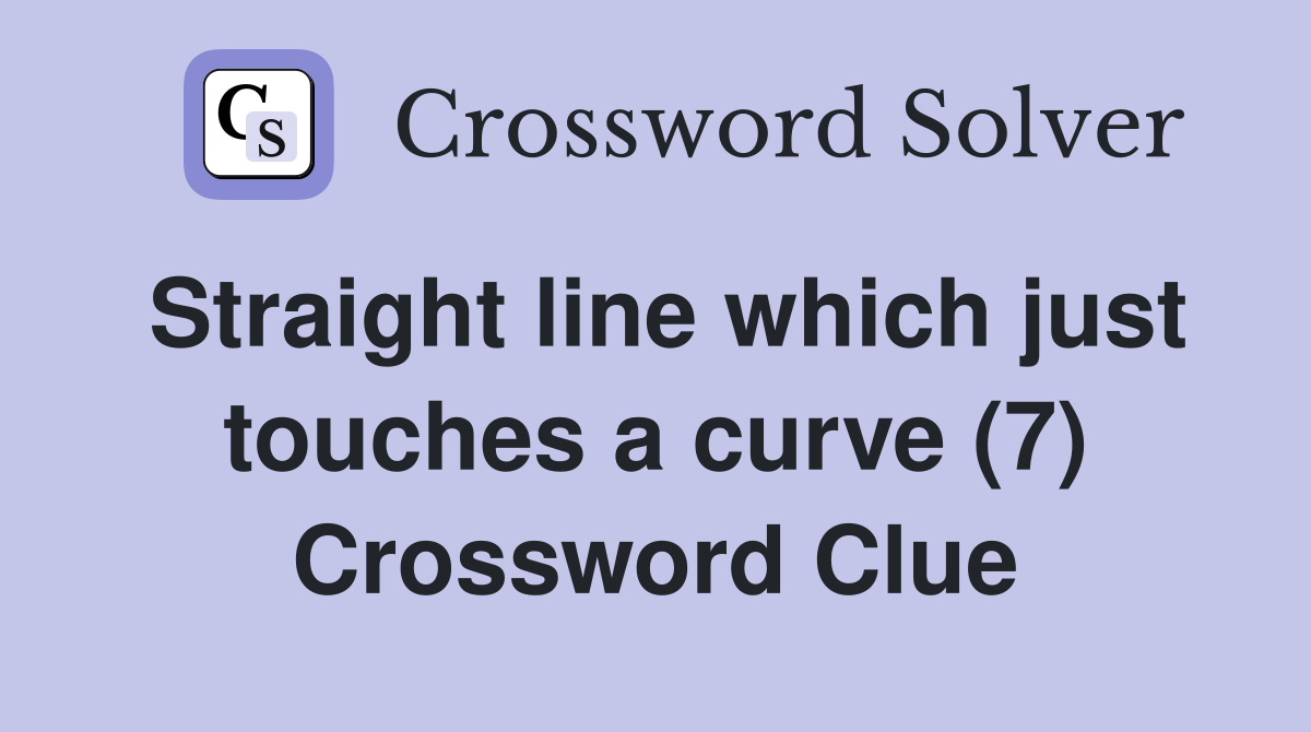 Straight line which just touches a curve (7) Crossword Clue