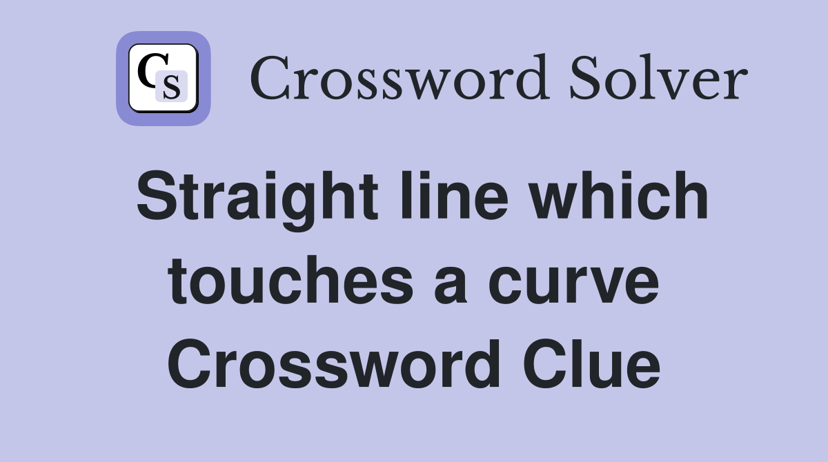 Straight line which touches a curve Crossword Clue