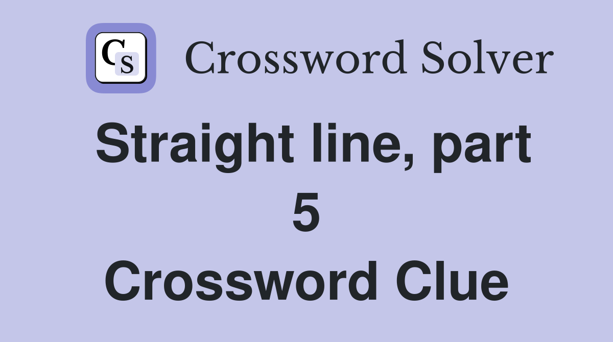 Straight line, part 5 Crossword Clue