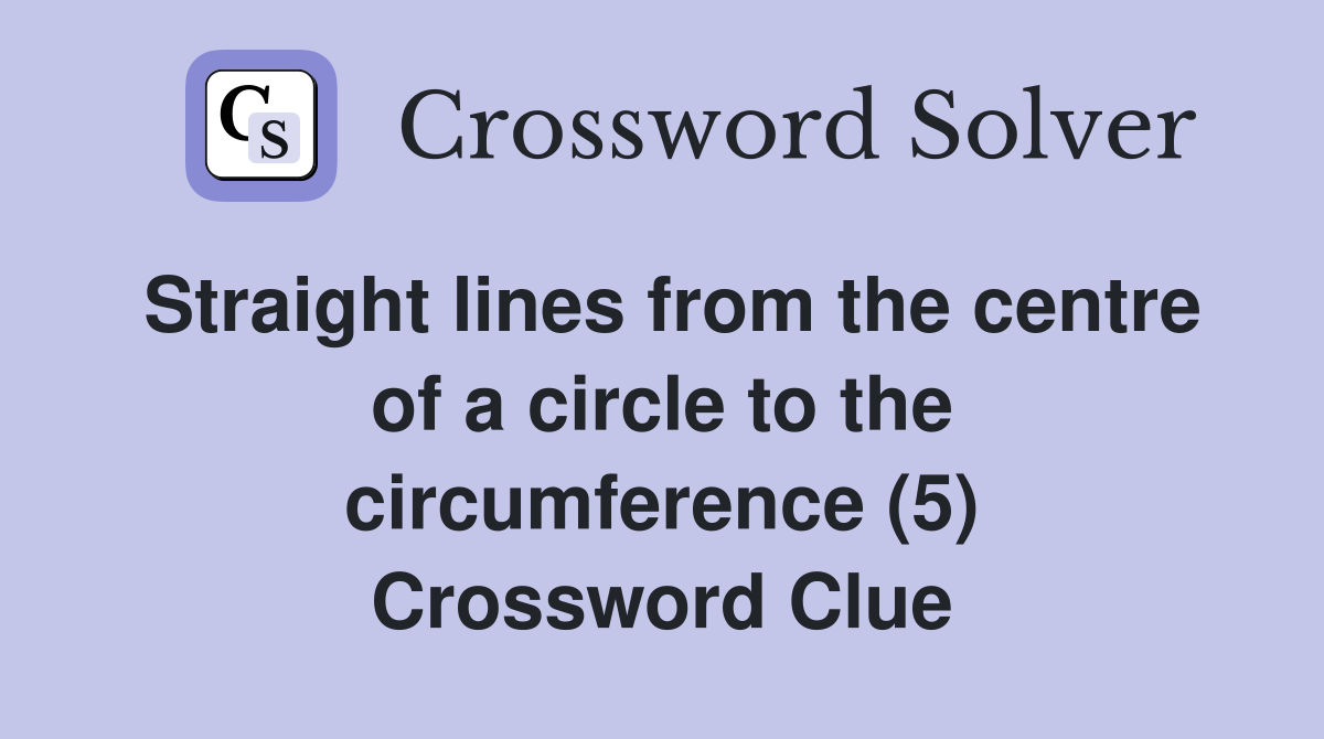 Straight lines from the centre of a circle to the circumference (5) Crossword Clue