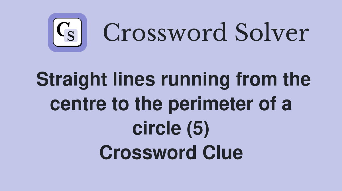 Straight lines running from the centre to the perimeter of a circle (5) Crossword Clue