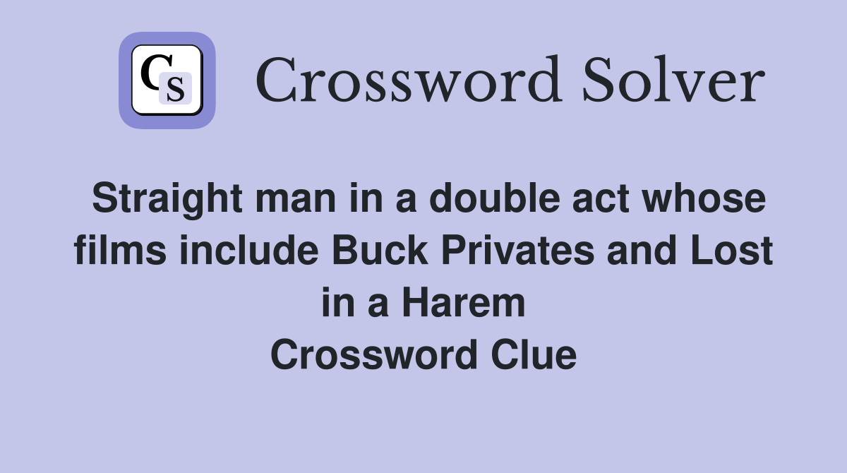 Straight man in a double act whose films include Buck Privates and Lost in a Harem Crossword Clue