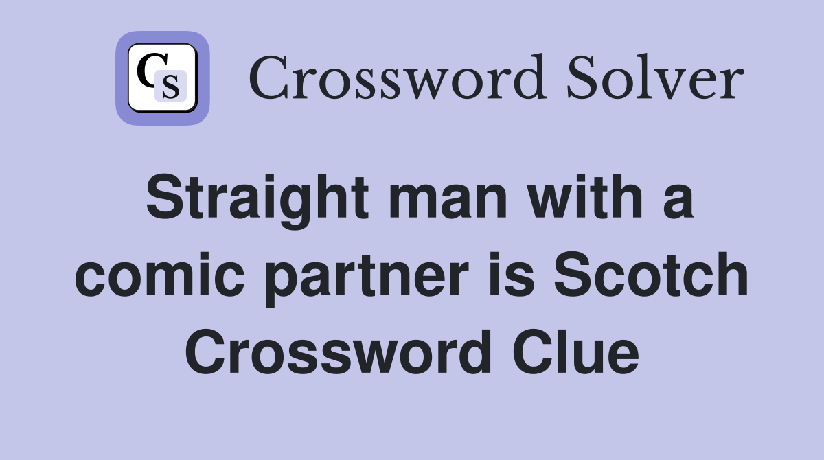 Straight man with a comic partner is Scotch Crossword Clue