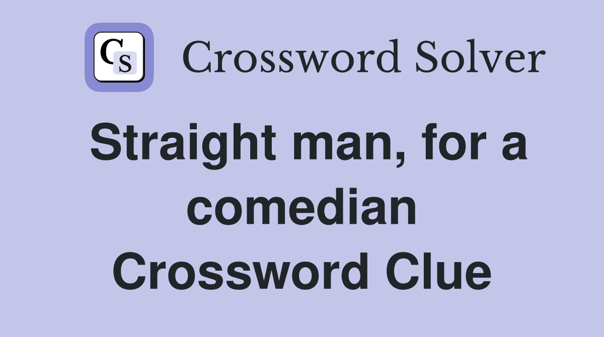 Straight man, for a comedian Crossword Clue