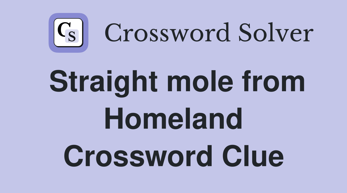 Straight mole from Homeland Crossword Clue