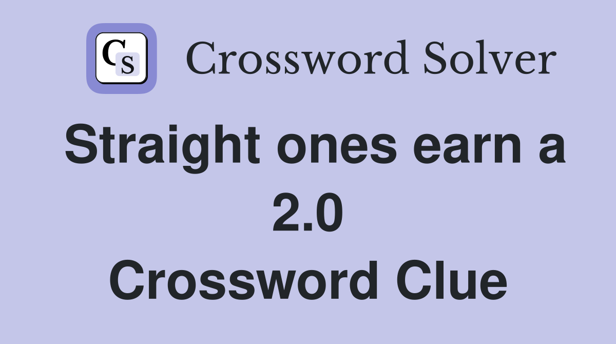 Straight ones earn a 2.0 Crossword Clue