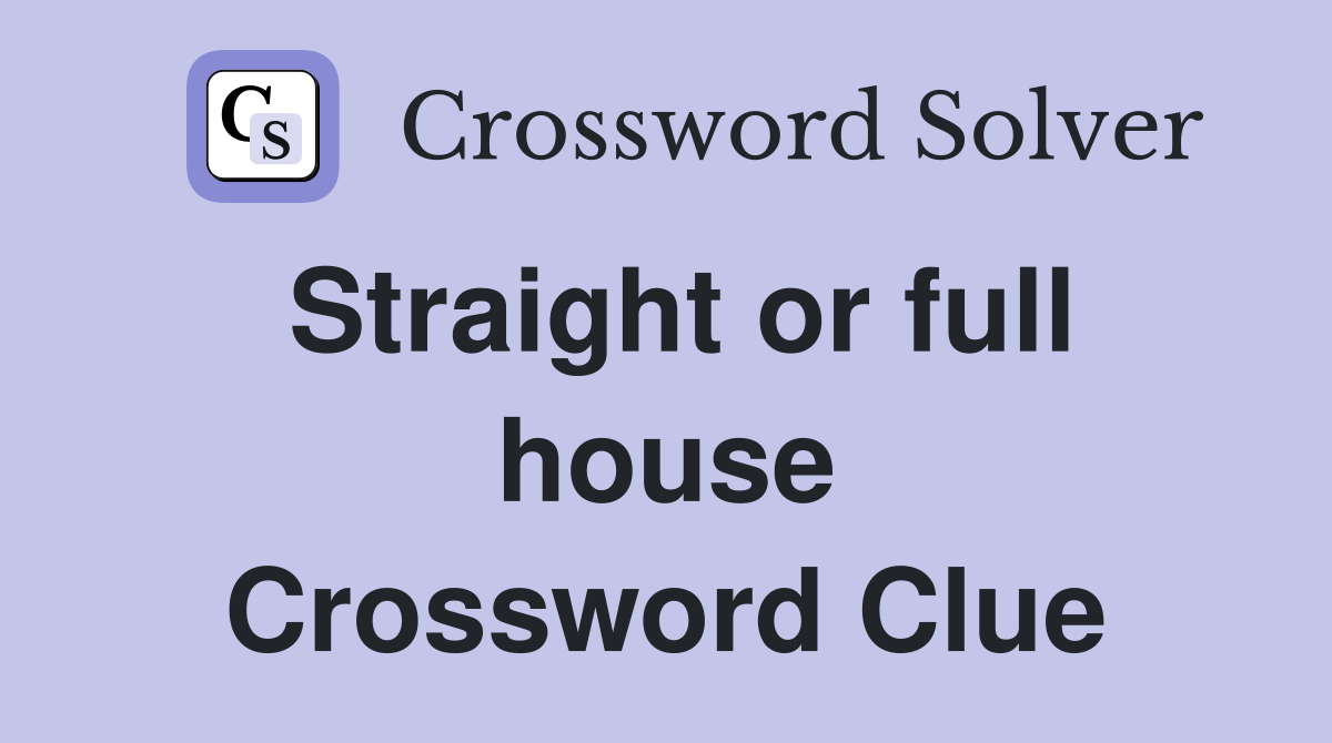 Straight or full house Crossword Clue