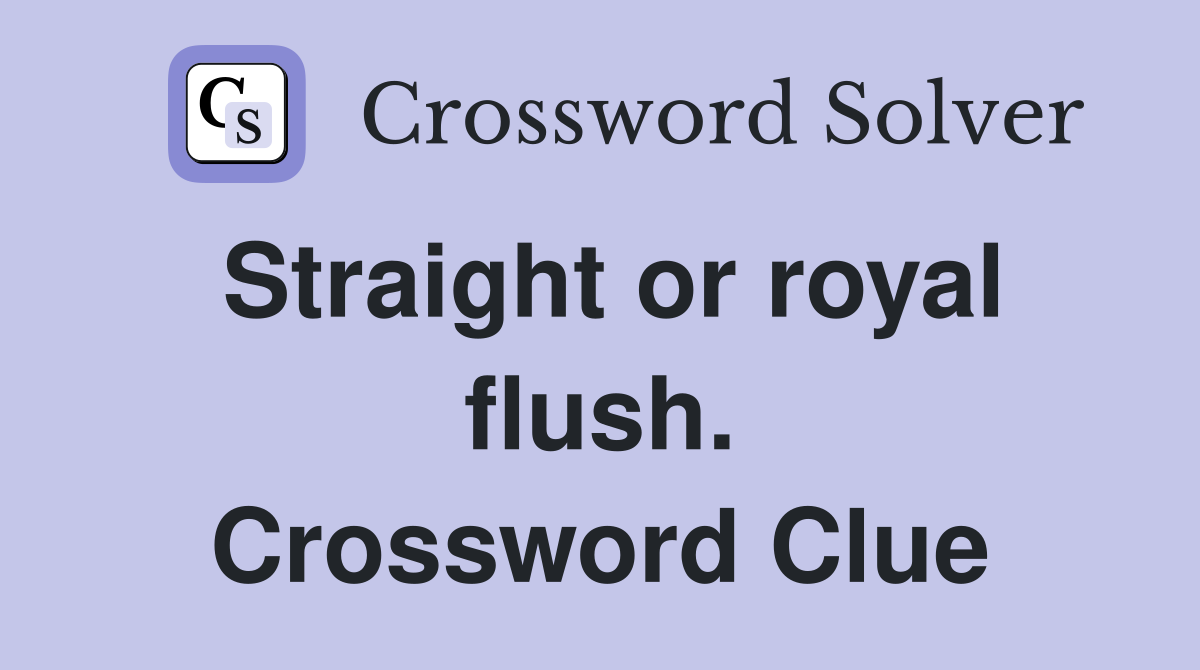 Straight or royal flush. Crossword Clue