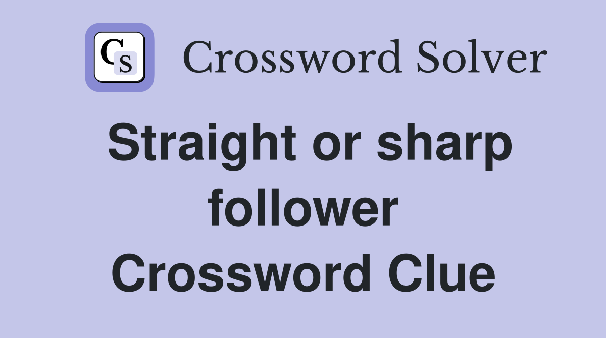 Straight or sharp follower Crossword Clue