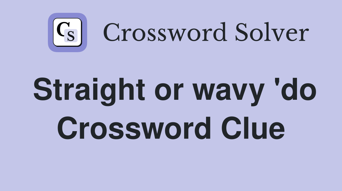 Straight or wavy 'do Crossword Clue