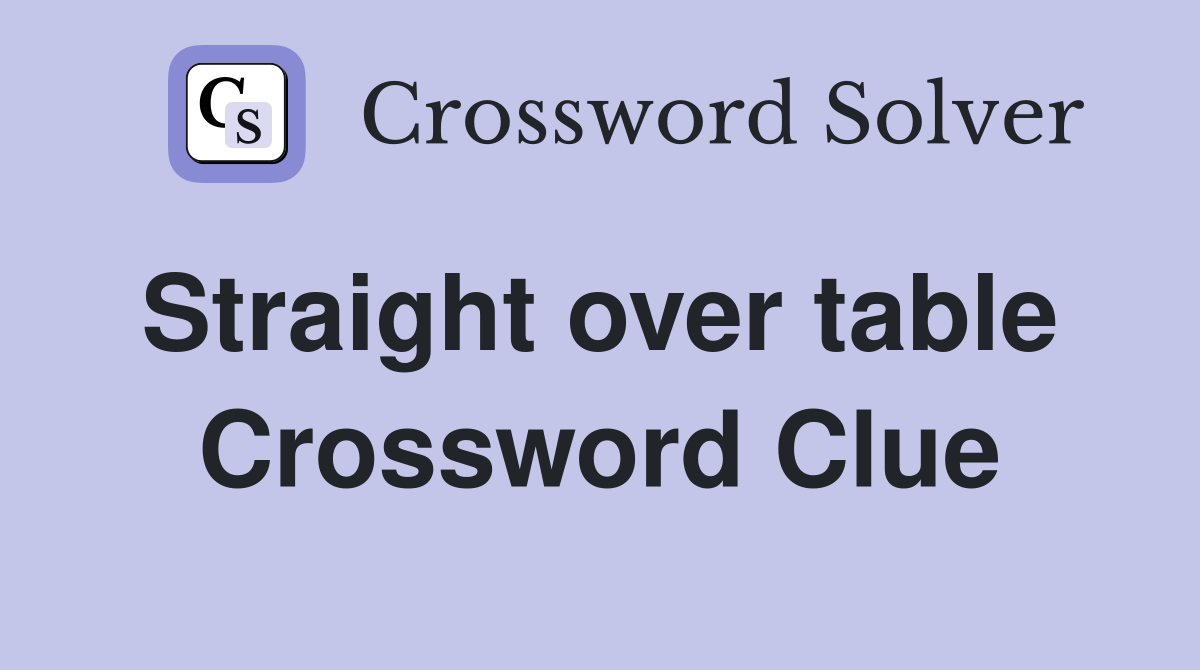 Straight over table  Crossword Clue