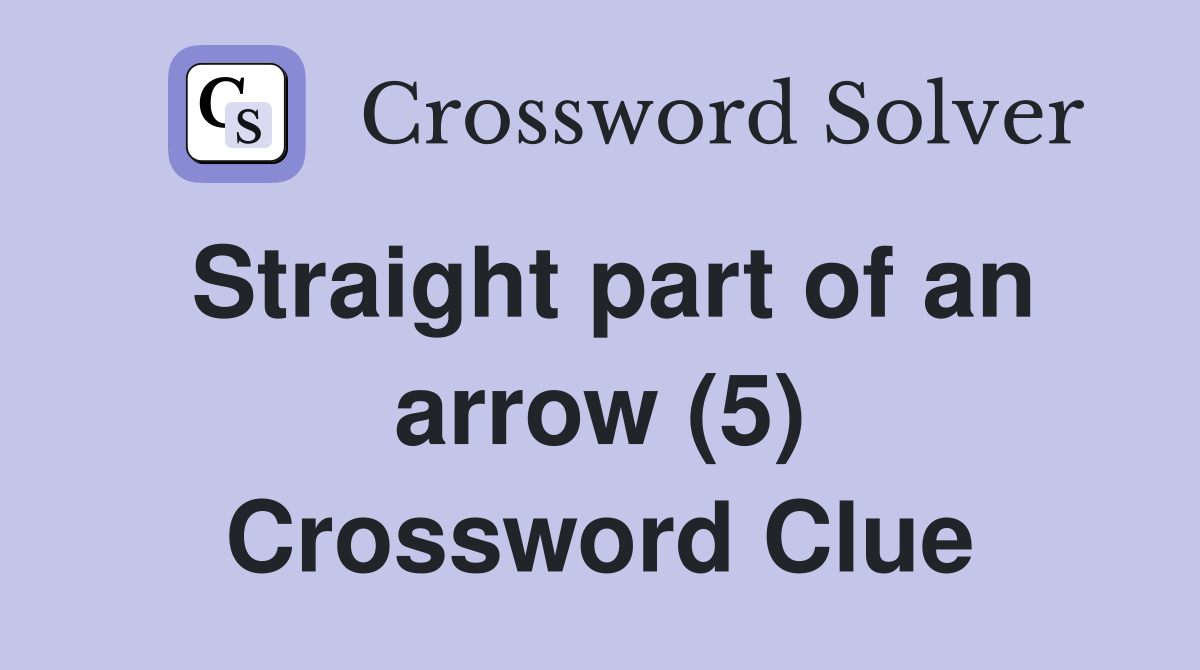 Straight part of an arrow (5) Crossword Clue