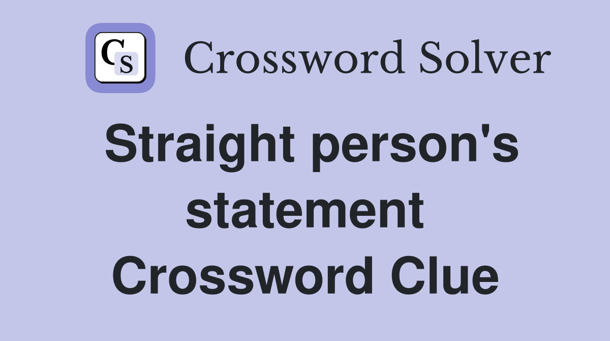 Straight person's statement Crossword Clue