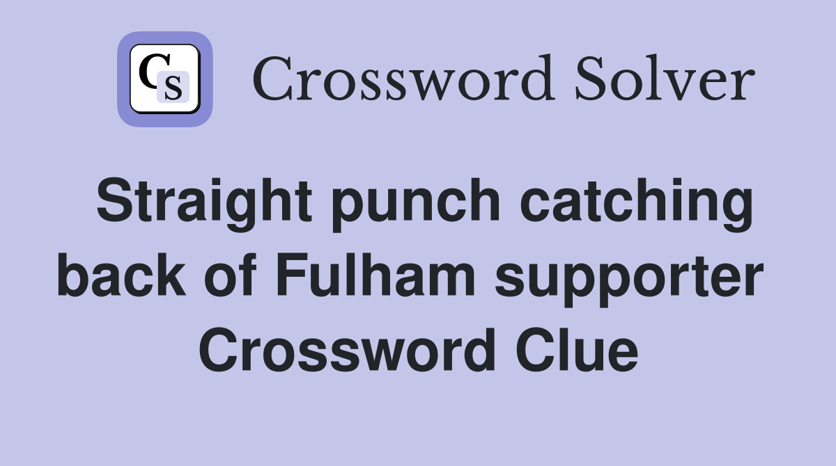Straight punch catching back of Fulham supporter  Crossword Clue