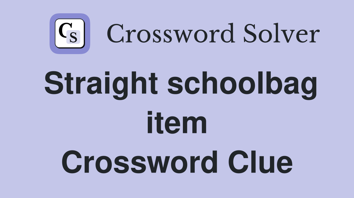 Straight schoolbag item Crossword Clue