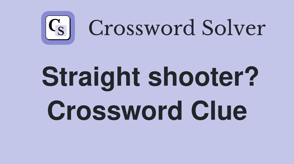 Straight shooter? Crossword Clue