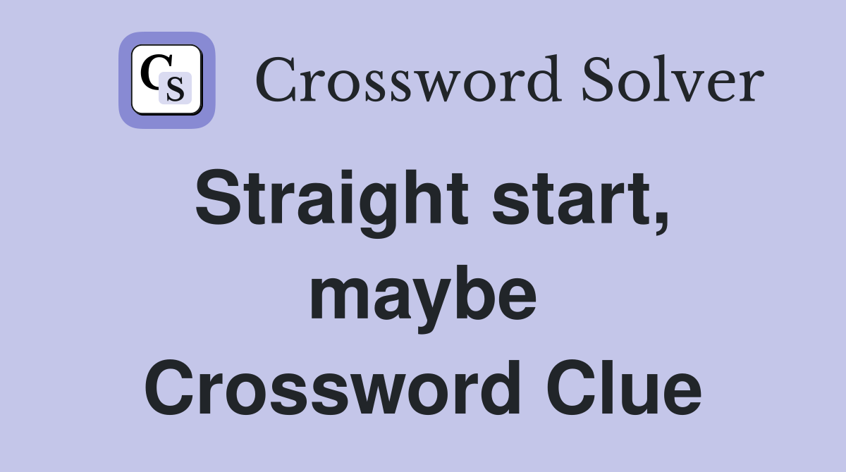 Straight start, maybe Crossword Clue