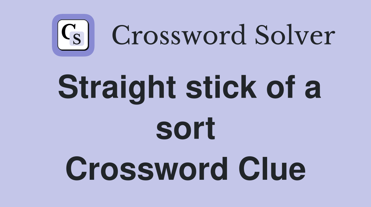 Straight stick of a sort Crossword Clue