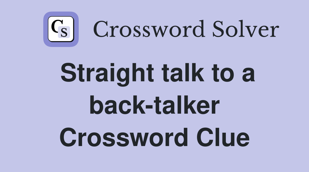 Straight talk to a back-talker Crossword Clue