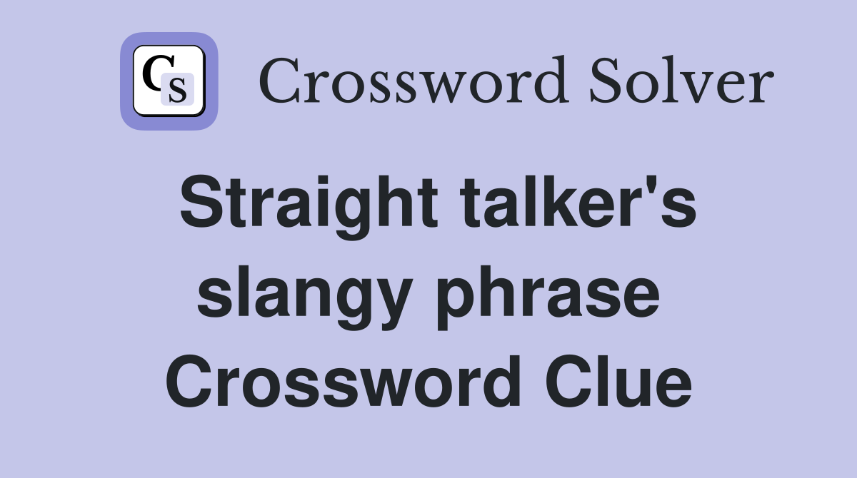 Straight talker's slangy phrase Crossword Clue