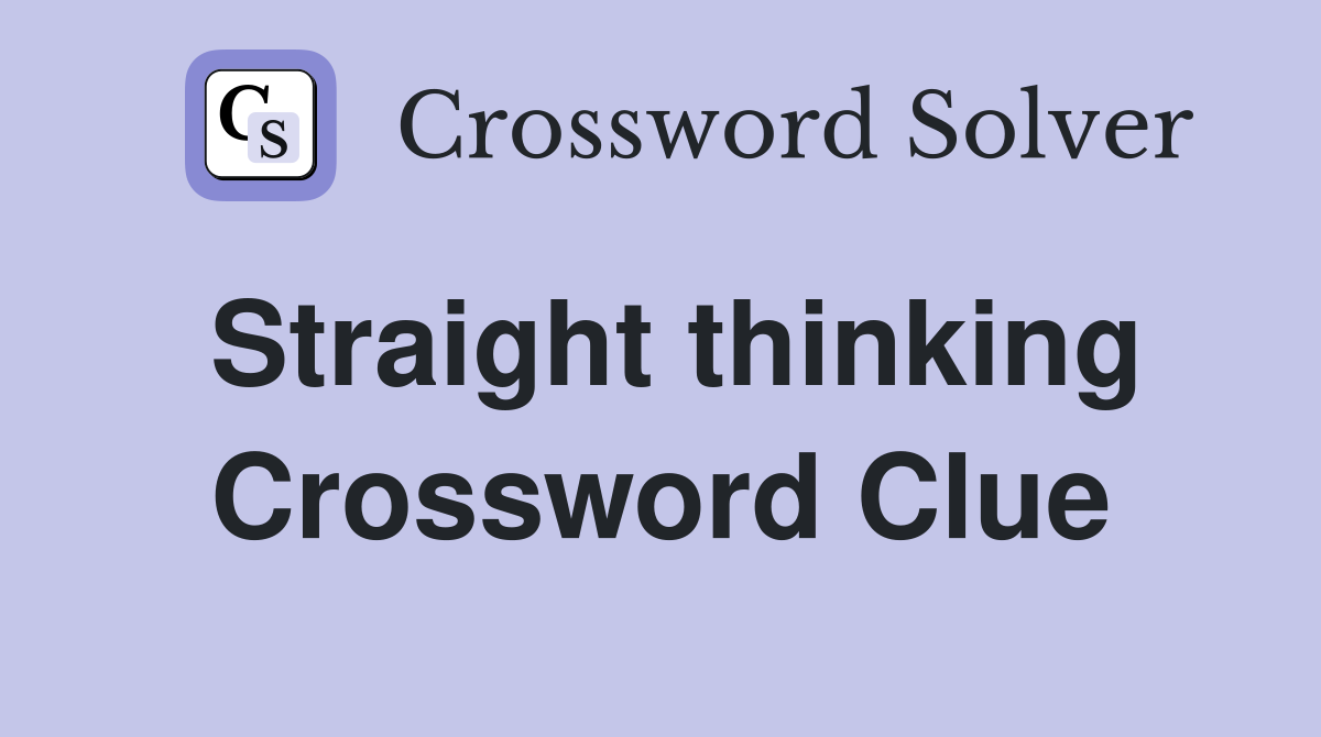 Straight thinking Crossword Clue