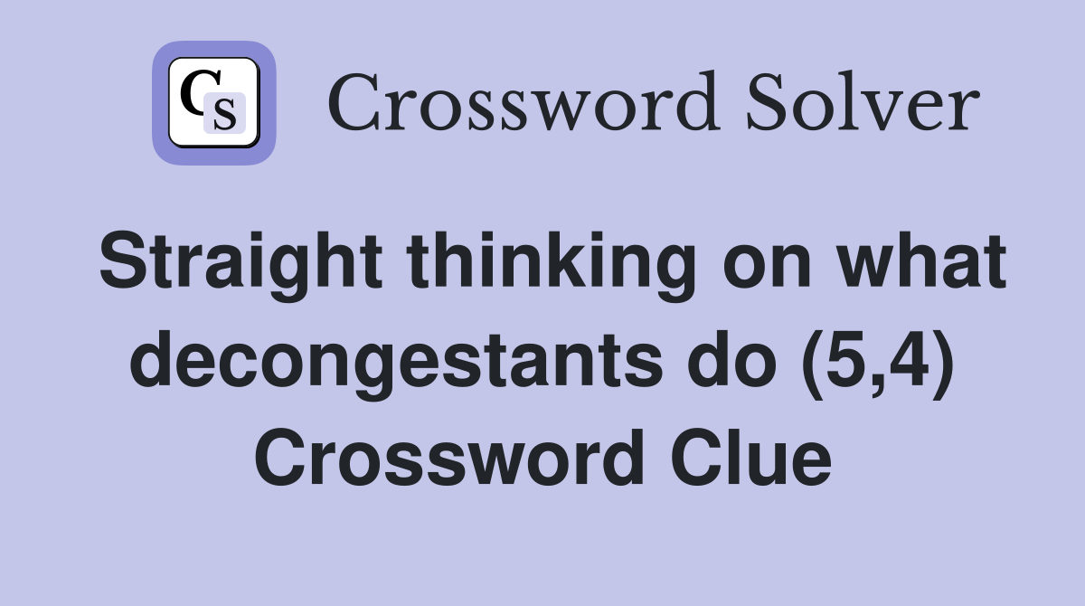 Straight thinking on what decongestants do (5,4) Crossword Clue