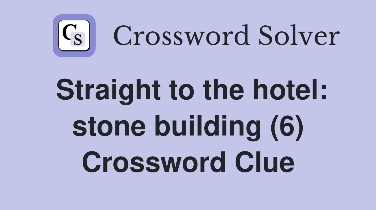 Straight to the hotel: stone building (6) Crossword Clue
