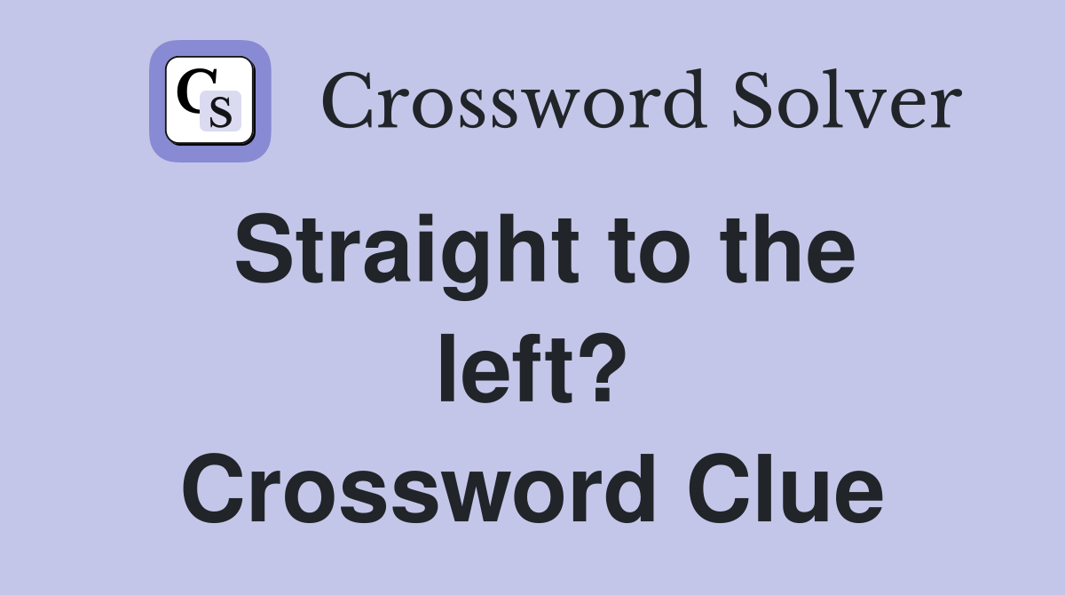 Straight to the left? Crossword Clue