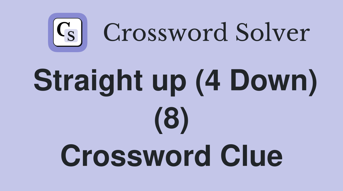 Straight up (4 Down) (8) Crossword Clue