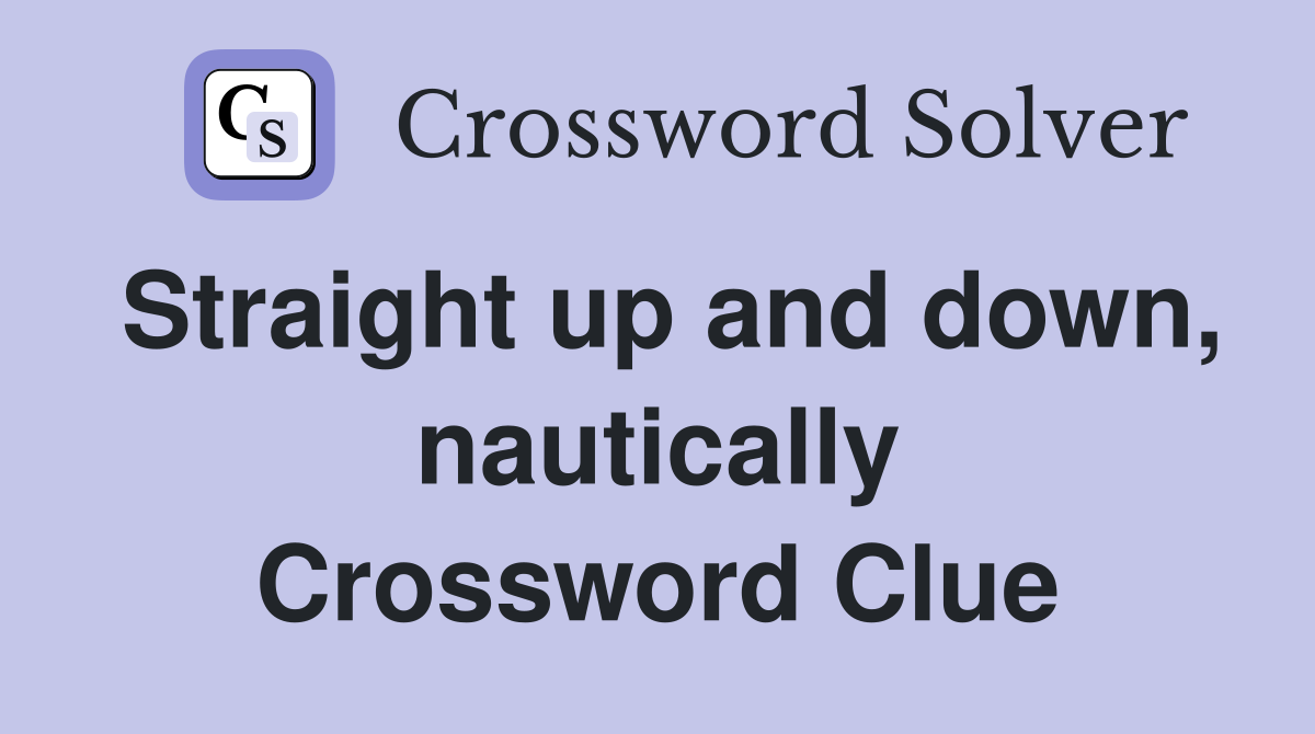 Straight up and down, nautically Crossword Clue