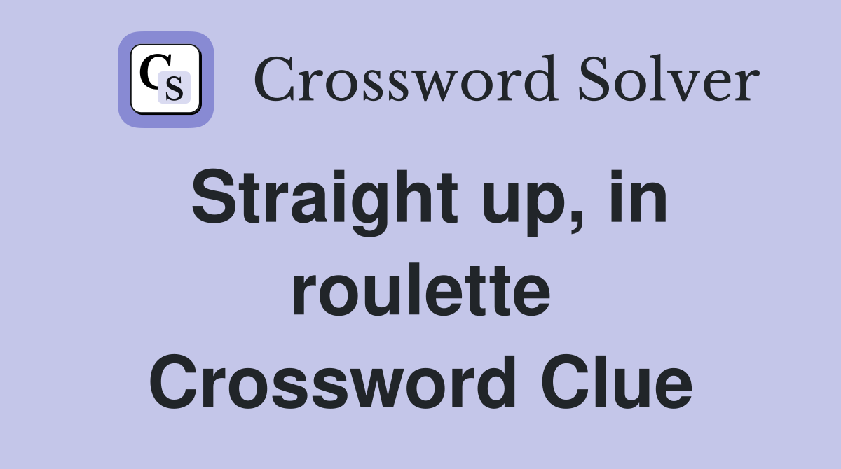 Straight up, in roulette Crossword Clue