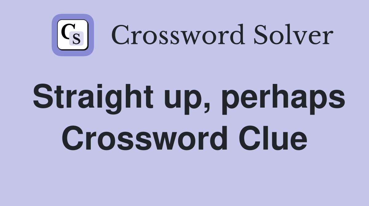 Straight up, perhaps Crossword Clue