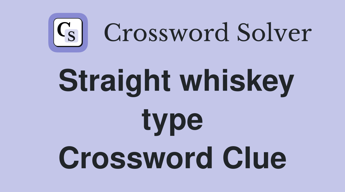 Straight whiskey type Crossword Clue